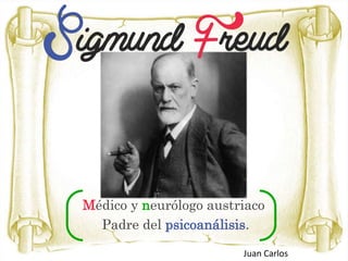Médico y neurólogo austriaco
Padre del psicoanálisis.
Juan Carlos
 