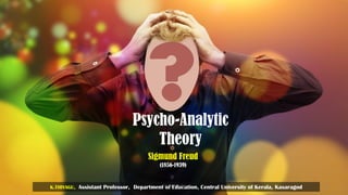Psycho-Analytic
Theory
K.THIYAGU, Assistant Professor, Department of Education, Central University of Kerala, Kasaragod
CC-BY-NA-SA 1
Sigmund Freud
(1856-1939)
 