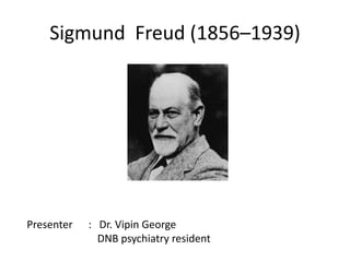 Sigmund Freud (1856–1939)
Presenter : Dr. Vipin George
DNB psychiatry resident
 