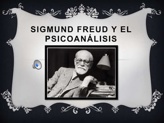 SIGMUND FREUD Y EL
PSICOANÁLISIS
 
