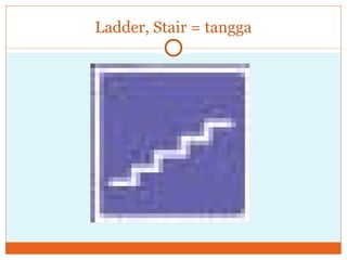Ladder, Stair = tangga 