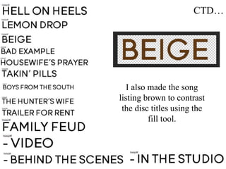 CTD…
I also made the song
listing brown to contrast
the disc titles using the
fill tool.
 