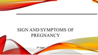 SIGN AND SYMPTOMS OF
PREGNANCY
 