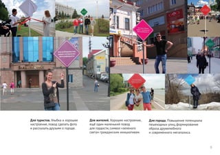 Для туристов. Улыбка и хорошее
настроение, повод сделать фото
и рассказать друзьям о городе.
5
Для города. Повышение потенциала
пешеходных улиц, формирование
образа дружелюбного
и современного мегаполиса.
Для жителей. Хорошее настроение,
ещё один маленький повод
для гордости, символ «зеленого
света» гражданским инициативам.
 