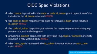 OIDC Spec Violations
❖ when nonce is provided in the code or code id_token grant types, it won’t be
included in the id_tok...