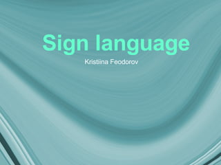 Sign language Kristiina Feodorov 