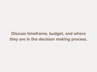 2222
Discuss timeframe, budget, and where
they are in the decision making process.
 
