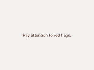 2323
Pay attention to red flags.
 