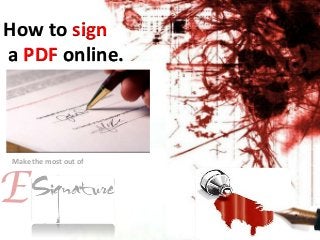 E
How to sign
a PDF online.
Make the most out of
 