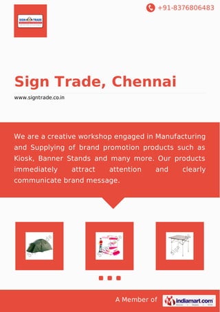 +91-8376806483
A Member of
Sign Trade, Chennai
www.signtrade.co.in
We are a creative workshop engaged in Manufacturing
and Supplying of brand promotion products such as
Kiosk, Banner Stands and many more. Our products
immediately attract attention and clearly
communicate brand message.
 