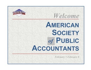 Welcome
   AMERICAN
    SOCIETY
   of PUBLIC
ACCOUNTANTS
     February 7-February 8
 