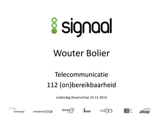Wouter Bolier 
Telecommunicatie 
112 (on)bereikbaarheid 
Ledendag Dovenschap 15-11-2014 
 