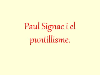 Paul Signac i el
puntillisme.

 