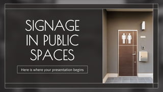SIGNAGE
IN PUBLIC
SPACES
Here is where your presentation begins
 