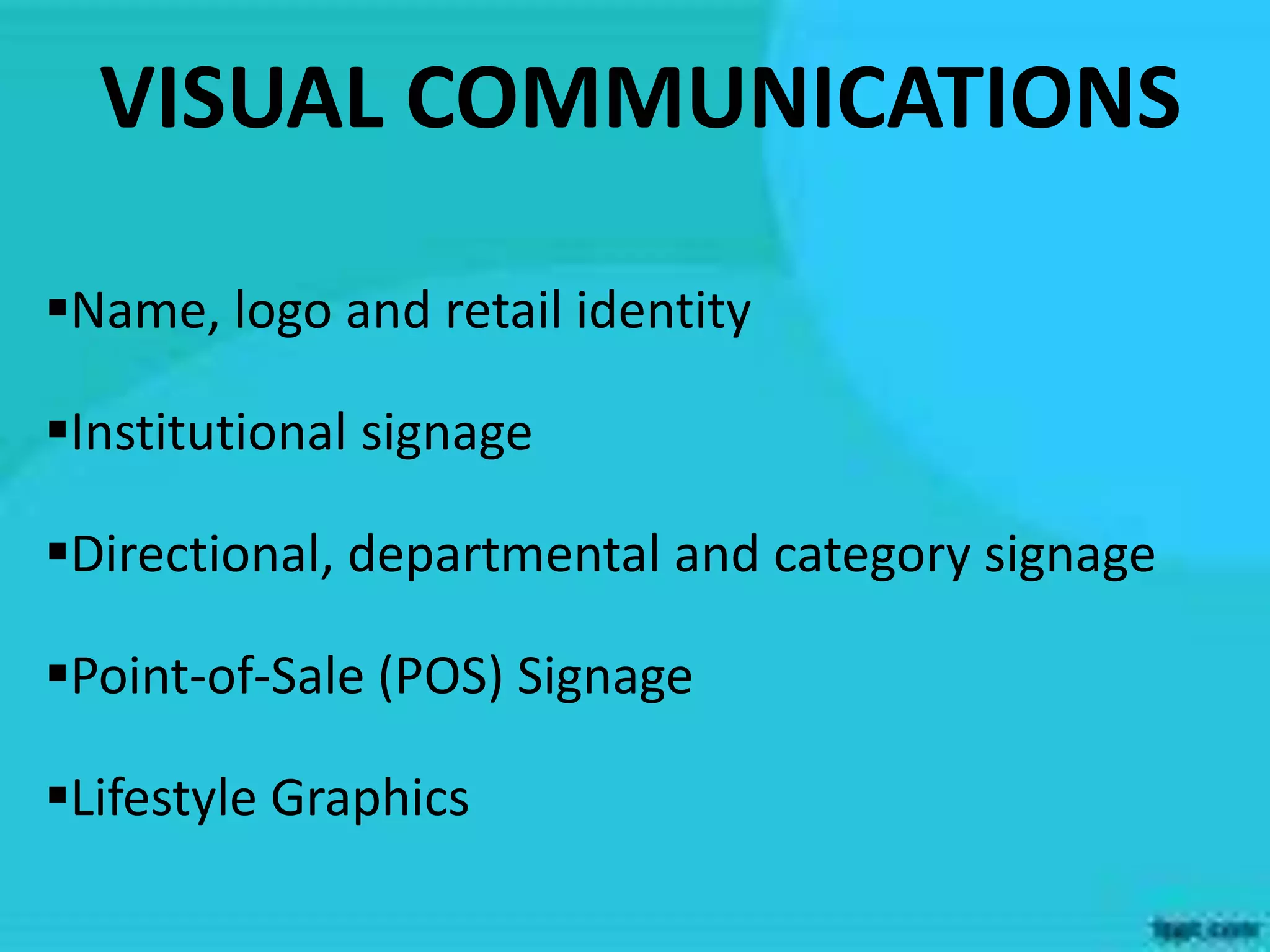 Name, logo and retail identity
Institutional signage
Directional, departmental and category signage
Point-of-Sale (POS) Signage
Lifestyle Graphics
VISUAL COMMUNICATIONS
 