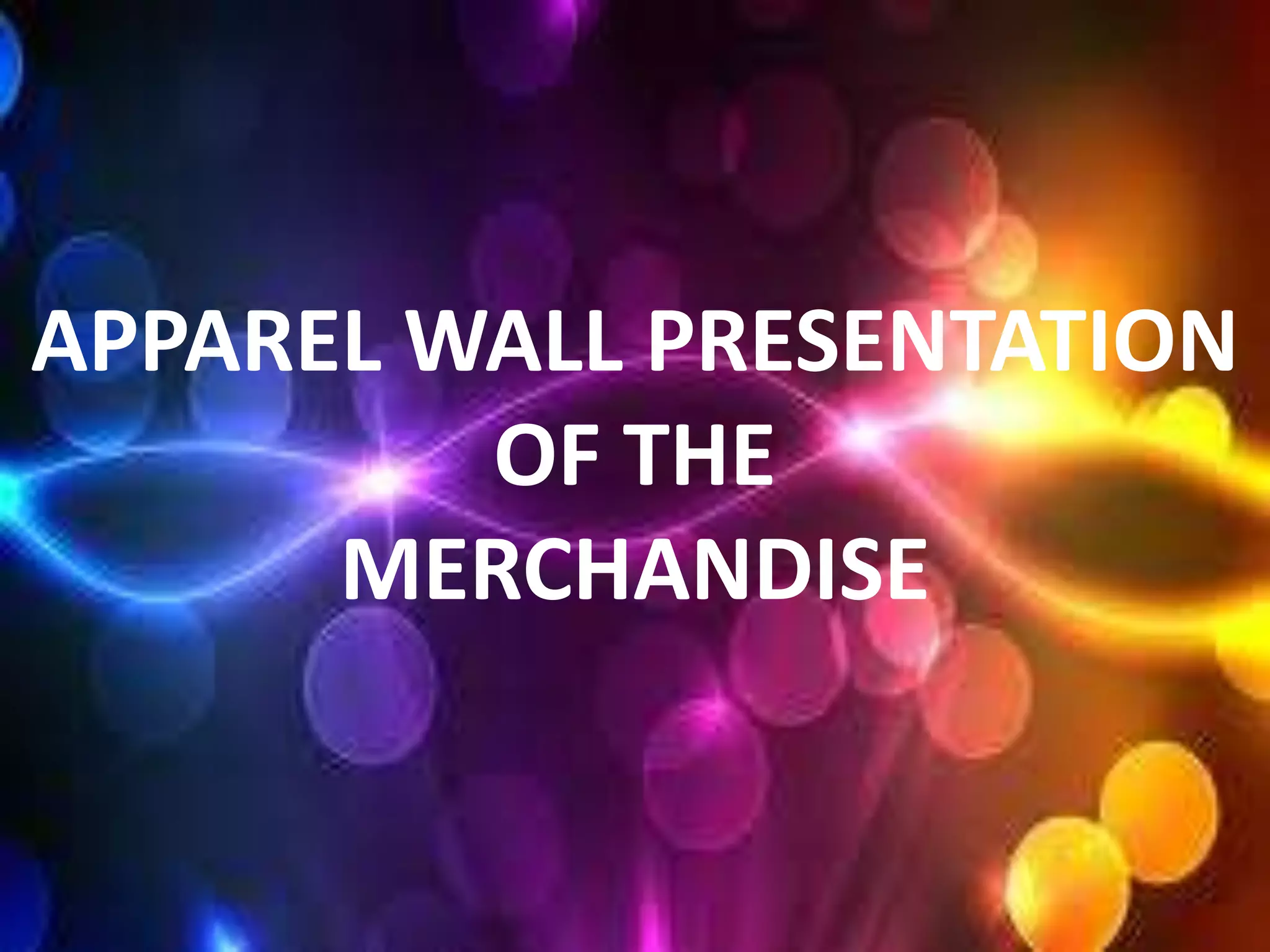 APPAREL WALL PRESENTATION
OF THE
MERCHANDISE
 