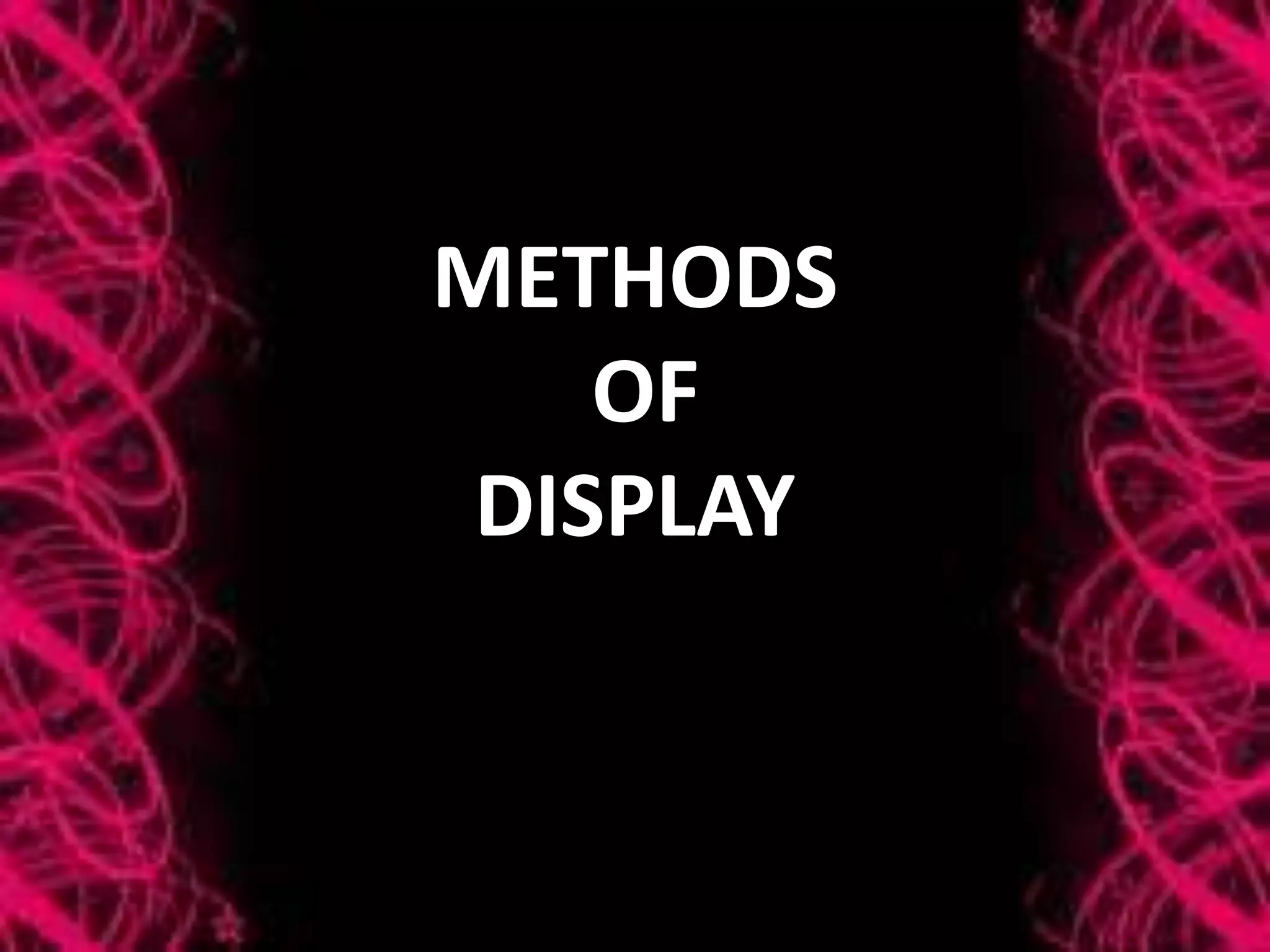 METHODS
OF
DISPLAY
 