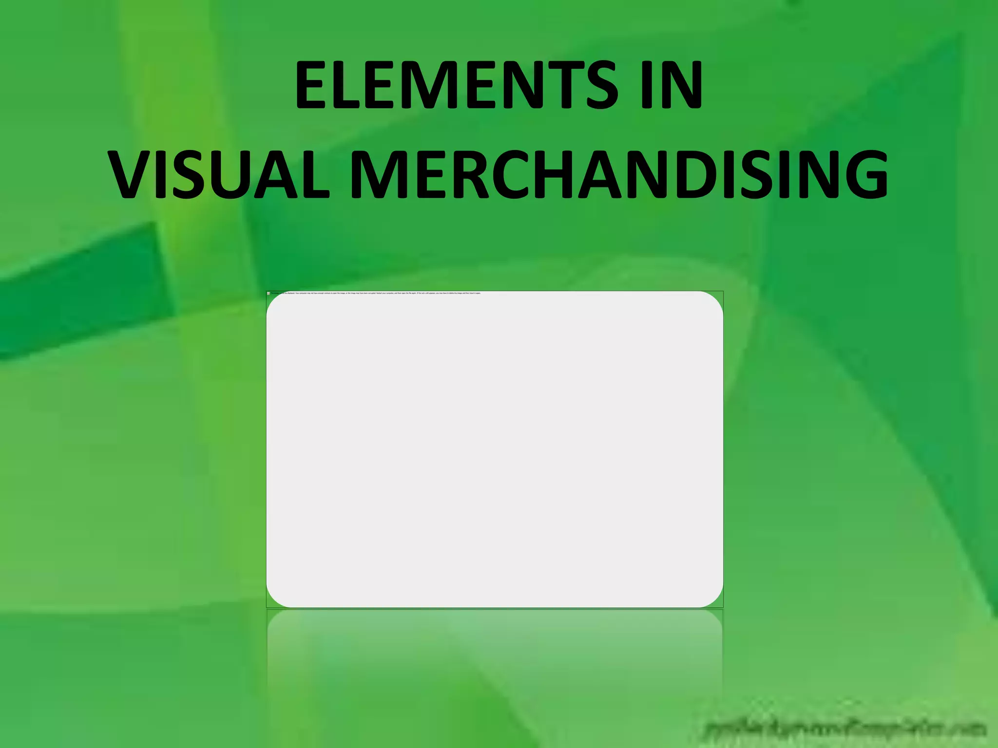 ELEMENTS IN
VISUAL MERCHANDISING
 