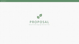 PROPOSAL
w a y f i n d i n g + g r e e n e r i e s
g r o u p 4
 