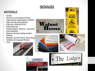 • Acrylic
• Aluminum Composite Panels
• High-density polyethylene (HDPE)
• High-density polyurethane
• Polyvinyl chloride (PVC)
• Polycarbonate
• Polypropylene, Styrene , and other
• thermoplastics
• Medium density overlay panels
• Oilcloth
• Modular Curved Frame Technology
• Corflute (Corrugated Plastic)
• Vinyl
SIGNAGES
MATERIALS
 