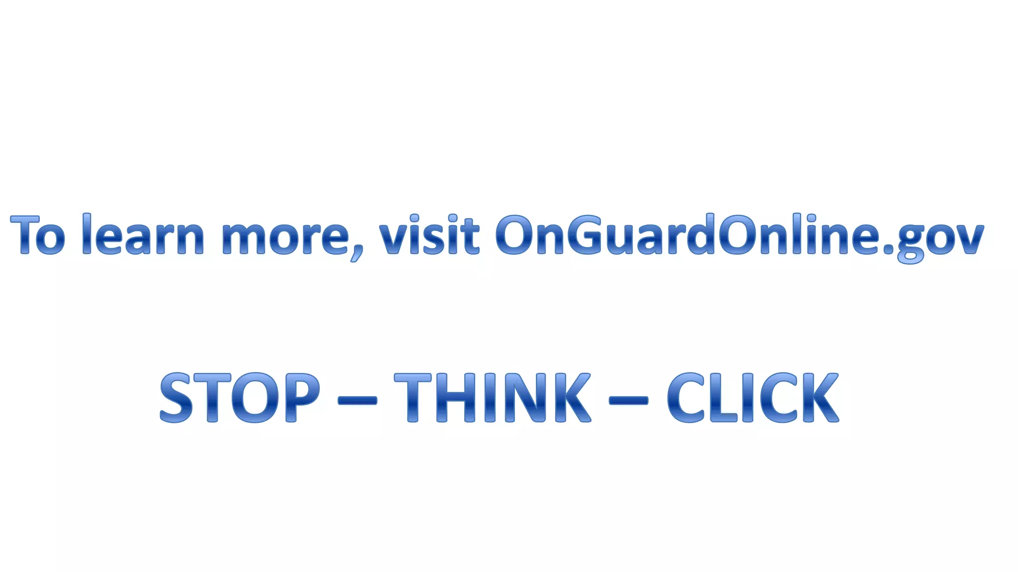 To learn more, visit OnGuardOnline.govSTOP – THINK – CLICK 