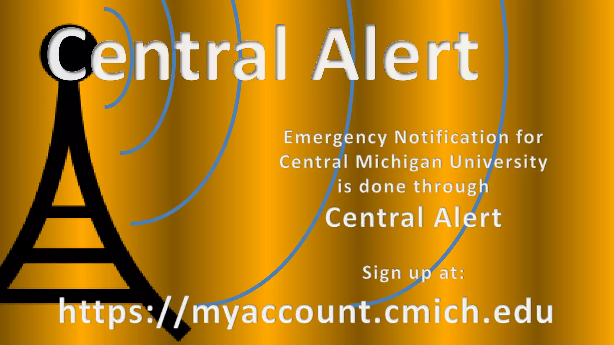 Central AlertEmergency Notification for Central Michigan University is done through Central AlertSign up at:https://myaccount.cmich.edu