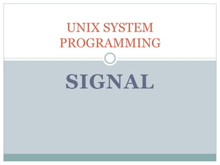 SIGNAL
UNIX SYSTEM
PROGRAMMING
 