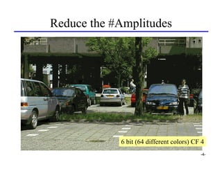 Reduce the #Amplitudes




            6 bit (64 different colors) CF 4
                                          -4-