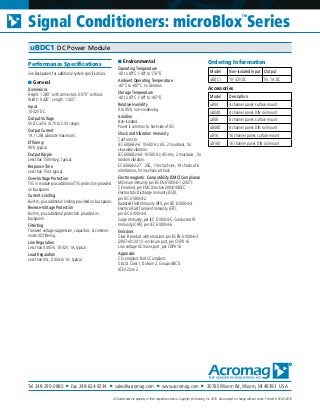 Tel 248-295-0880 ■ Fax 248-624-9234 ■ sales@acromag.com ■ www.acromag.com ■ 30765 Wixom Rd, Wixom, MI 48393 USA
All trademarks are property of their respective owners. Copyright © Acromag, Inc. 2016. Data subject to change without notice. Printed in USA 5/2016
Signal Conditioners: microBlox
TM
Series
uBDC1 DC Power Module
Performance Specifications
See Backpanels for additional system specifications.
■ General
Dimensions
Height: 1.380” with connectors. 0.970” without.
Width: 0.425”. Length: 1.425”.
Input
10-32V DC.
Output Voltage
5V DC ±5% (4.7V to 5.3V range).
Output Current
1A (1.25A absolute maximum).
Efficiency
90% typical.
Output Ripple
Less than 150mVp-p, typical.
Response Time
Less than 15ms typical.
Over-Voltage Protection
TVS in module plus additional TVS protection provided
on backpanel.
Current-Limiting
Built-In, plus additional limiting provided on backpanel.
Reverse-Voltage Protection
Built-In, plus additional protection provided on
backpanel.
Filterting
Transient voltage suppression, capacitors, & common-
mode I/O filtering.
Line Regulation
Less than 0.005% 10-32V, 1A, typical.
Load Regulation
Less than 4%, 0.05A to 1A, typical.
■ Environmental
Operating Temperature
-40 to 80°C (-40° to 176°F).
Ambient Operating Temperature
-40°C to +80°C, no deration.
Storage Temperature
-40 to 85°C (-40° to 185°F).
Relative Humidity
0 to 95% non-condensing.
Isolation
Non-isolated.
Power is common to host-side of I/O.
Shock and Vibration Immunity
Conforms to:
IEC 60068-2-6: 10-500 Hz, 4G, 2 hours/axis, for
sinusoidal vibration.
IEC 60068-2-64: 10-500 Hz, 4G-rms, 2 hours/axis , for
random vibration.
EC 60068-2-27: 25G, 11ms half-sine, 18 shocks at 6
orientations, for mechanical shock.
Electromagnetic Compatibility (EMC) Compliance
Minimum immunity per BS EN 61000-6-1 (2007):
CE marked, per EMC Directive 2004/108/EC.
Electrostatic Discharge Immunity (ESD),
per IEC 61000-4-2.
Radiated Field Immunity (RFI), per IEC 61000-4-4.
Electrical Fast Transient Immunity (EFT),
per IEC 61000-4-4.
Surge Immunity, per IEC 61000-4-5. Conducted RF
Immunity (CRFI), per IEC 61000-4-6.
Emissions
Class B product with emissions per BS EN 61000-6-3
(2007+A1:2011): enclosure port, per CISPR 16.
Low voltage AC mains port, per CISPR 16.
Approvals
CE compliant. RoHS Compliant.
UL/cUL Class 1, Division 2, Groups ABCD.
ATEX Zone 2.
Ordering Information
Model Non-Isolated Input Output
uBDC1 10-32V DC 5V, 1A DC
Accessories
Model Description
uB04 4 channel panel, surface mount
uB04D 4 channel panel, DIN rail mount
uB08 8 channel panel, surface mount
uB08D 8 channel panel, DIN rail mount
uB16 16 channel panel, surface mount
uB16D 16 channel panel, DIN rail mount
 