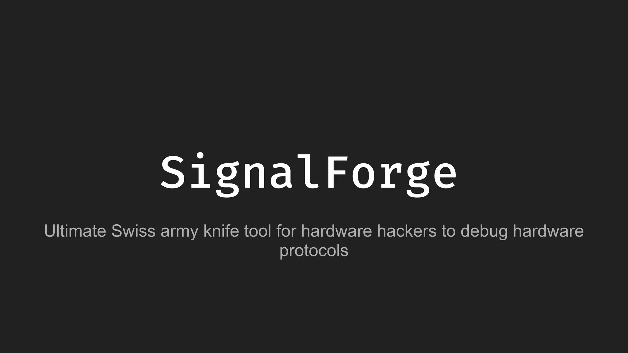 SignalForge
Ultimate Swiss army knife tool for hardware hackers to debug hardware
protocols
 