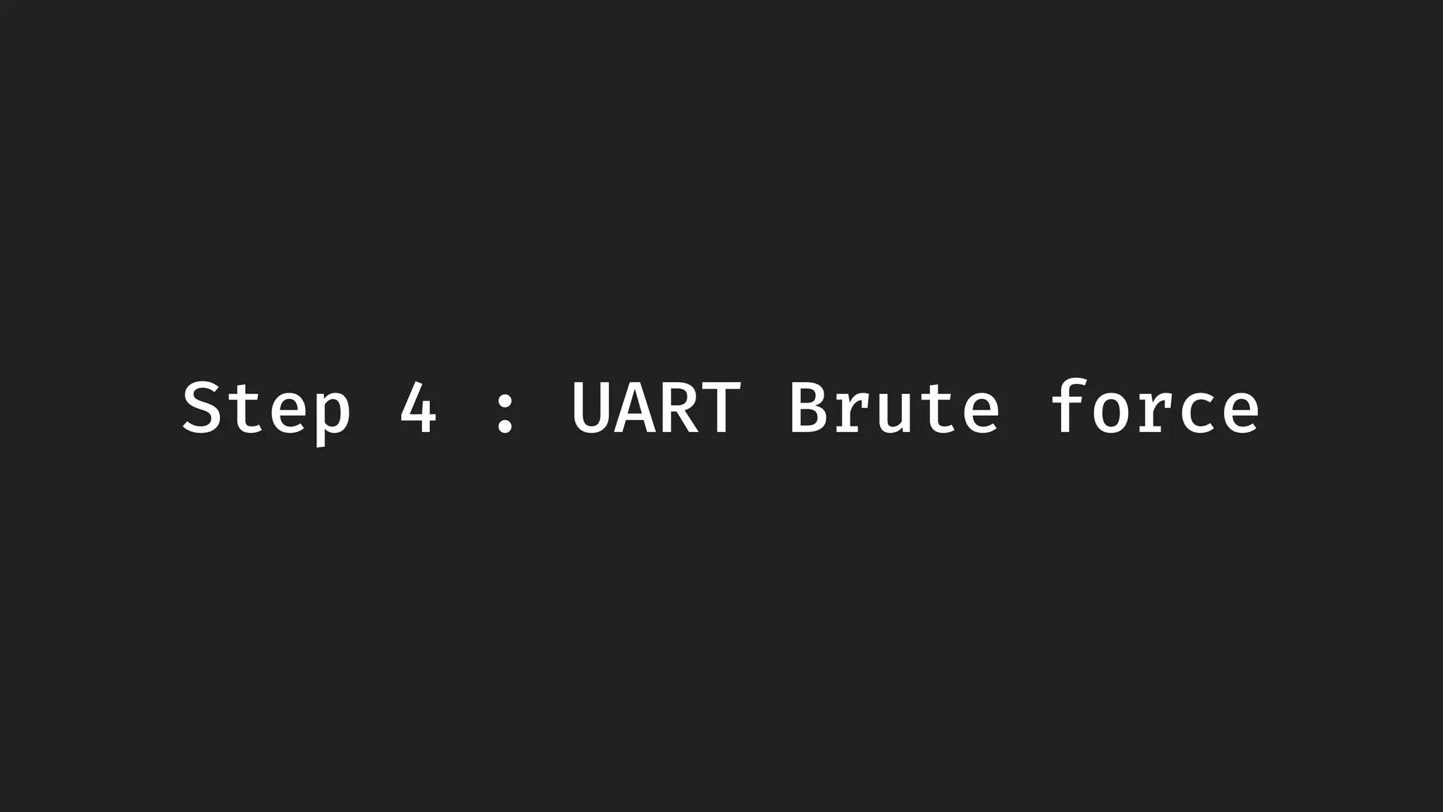 Step 4 : UART Brute force
 