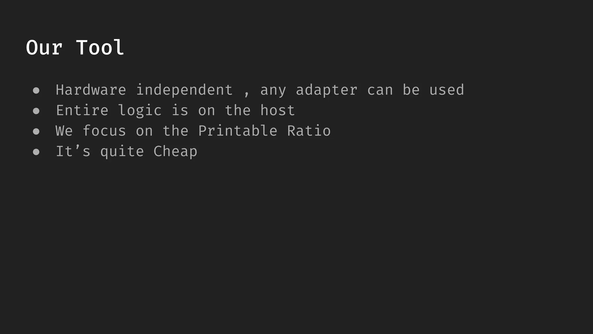 Our Tool
● Hardware independent , any adapter can be used
● Entire logic is on the host
● We focus on the Printable Ratio
● It’s quite Cheap
 