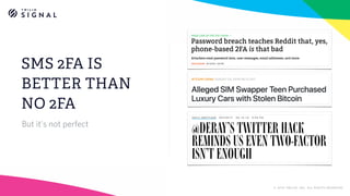 But it's not perfect
SMS 2FA IS
BETTER THAN
NO 2FA
© 2018 TWILIO, INC. ALL RIGHTS RESERVED.
 