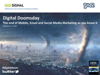 Digital DoomsdayThe end of Mobile, Email and Social Media Marketing as you know itFebruary 17, 2011 #digitaldoom 