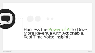 Harness the Power of AI to Drive
More Revenue with Actionable,
Real-Time Voice Insights
 