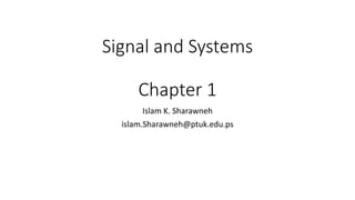 Signal and Systems
Chapter 1
Islam K. Sharawneh
islam.Sharawneh@ptuk.edu.ps
 