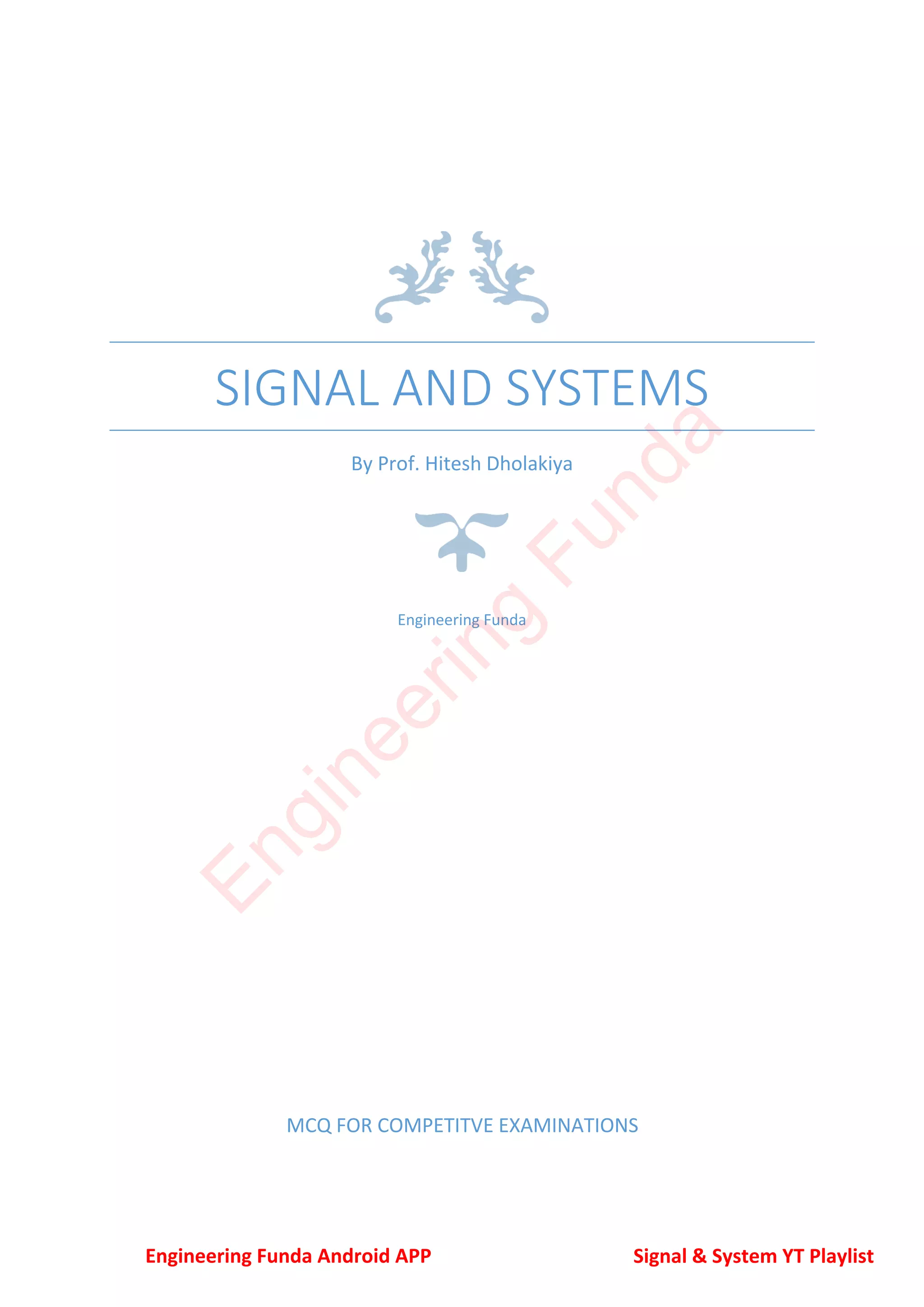 SIGNAL AND SYSTEMS
By Prof. Hitesh Dholakiya
Engineering Funda
MCQ FOR COMPETITVE EXAMINATIONS
Engineering Funda Android APP Signal & System YT Playlist
E
n
g
i
n
e
e
r
i
n
g
F
u
n
d
a
 