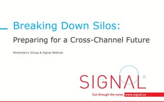 Breaking Down Silos:
Preparing for a Cross-Channel Future
Winterberry Group & Signal Webinar
 
