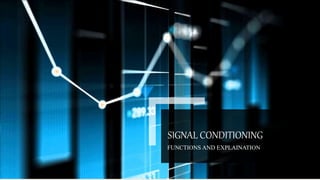SIGNAL CONDITIONING
FUNCTIONS AND EXPLAINATION
 