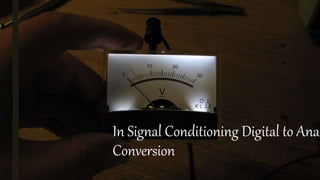 In Signal Conditioning Digital to Anal
Conversion
 