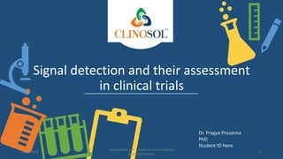 Dr. Pragya Prasanna
PhD
Student ID Here
10/18/2022
www.clinosol.com | follow us on social media
@clinosolresearch
1
Signal detection and their assessment
in clinical trials
 