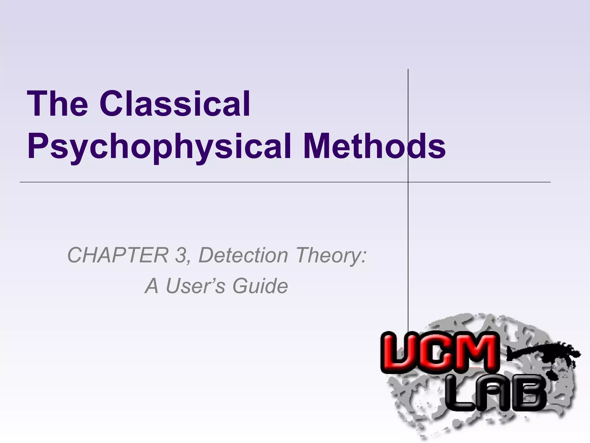 The Classical Psychophysical Methods CHAPTER 3, Detection Theory: A User’s Guide 