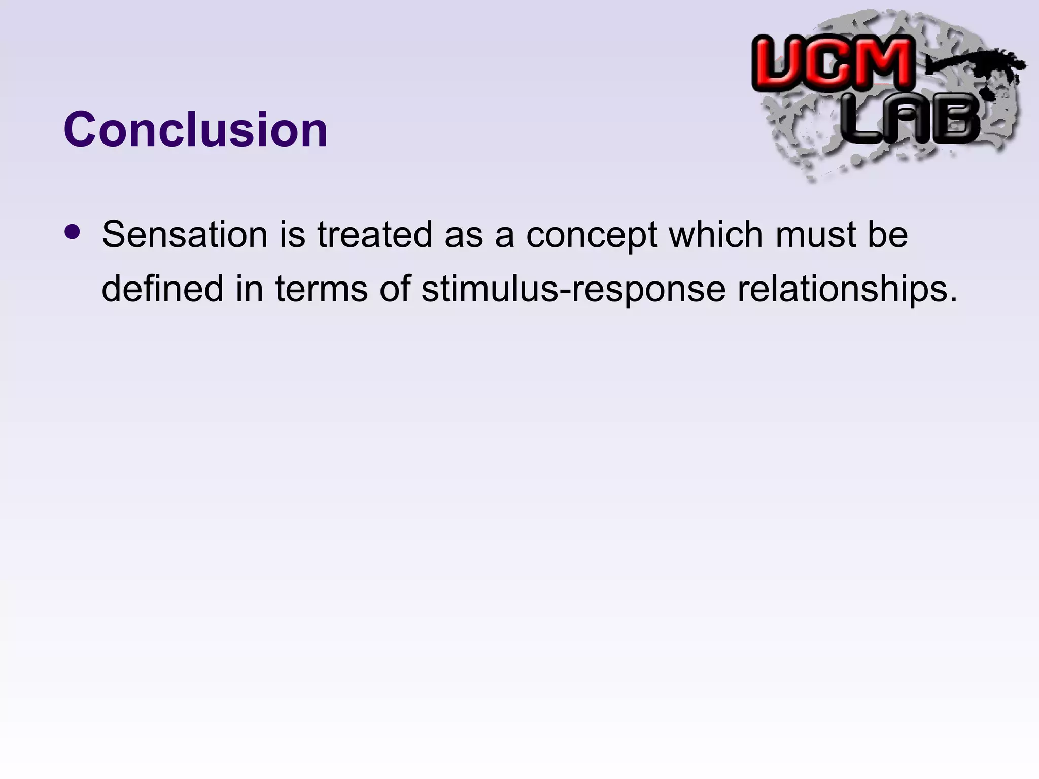 Conclusion Sensation is treated as a concept which must be defined in terms of stimulus-response relationships.  