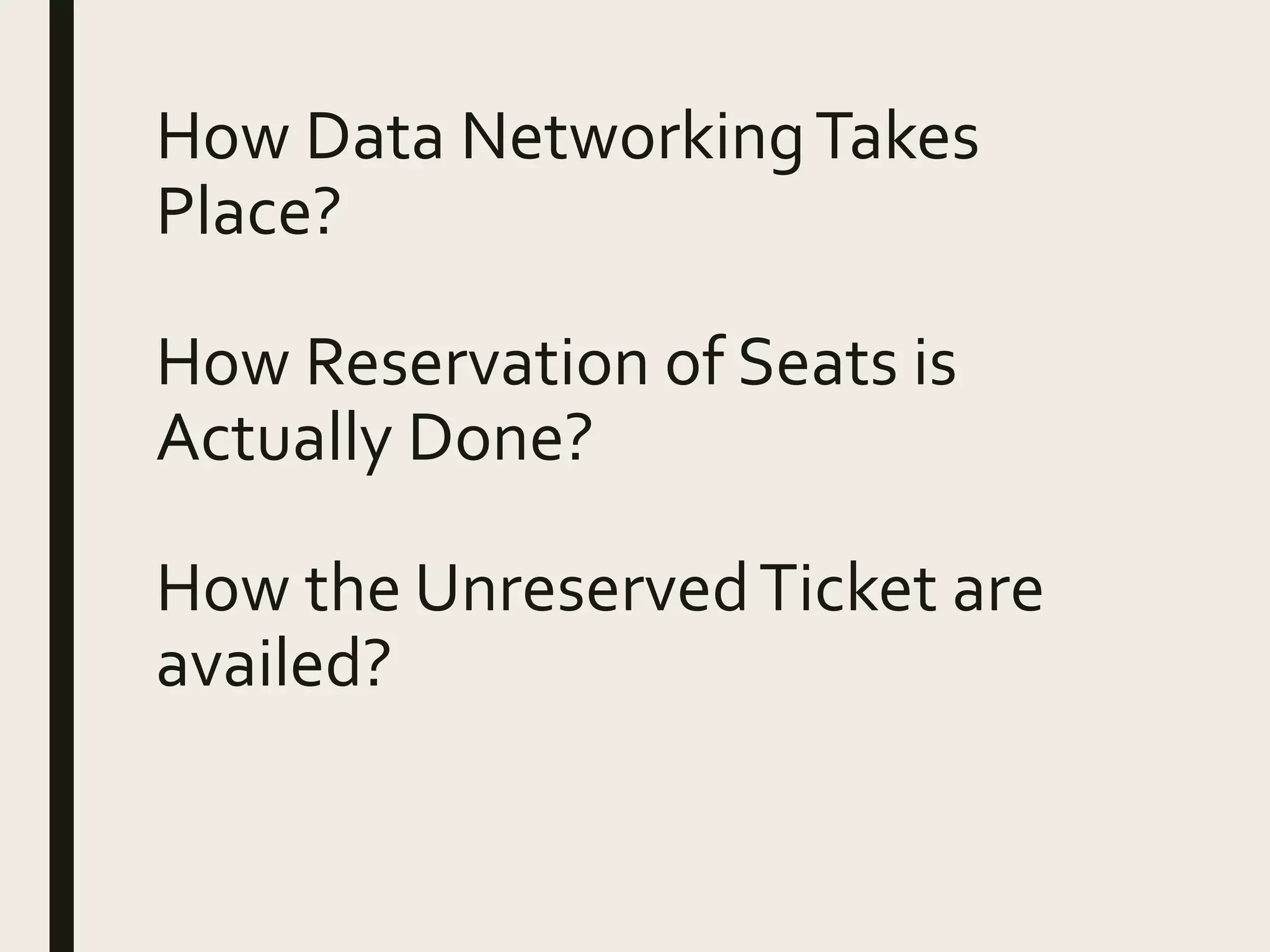 How Data NetworkingTakes
Place?
How Reservation of Seats is
Actually Done?
How the UnreservedTicket are
availed?
 