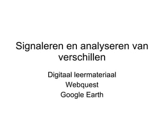 Signaleren en analyseren van verschillen Digitaal leermateriaal Webquest Google Earth 