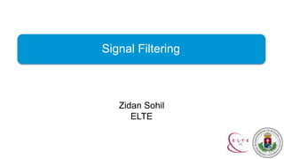 Signal Filtering
Zidan Sohil
ELTE
 