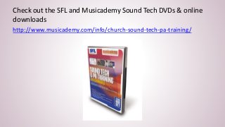 Check out the SFL and Musicademy Sound Tech DVDs & online
downloads
http://www.musicademy.com/info/church-sound-tech-pa-training/