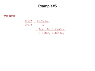 Example#5
We have
212
2112
421
2
GGG
GGGG
p
sR
sC kk




 

)(
)(
 