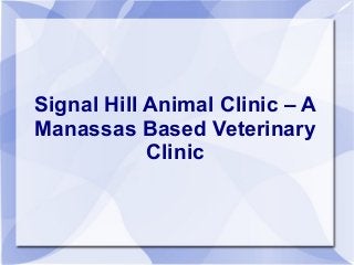 Signal Hill Animal Clinic – A
Manassas Based Veterinary
            Clinic
 