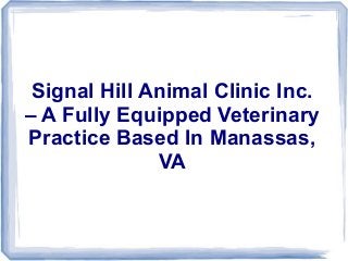 Signal Hill Animal Clinic Inc.
– A Fully Equipped Veterinary
Practice Based In Manassas,
VA
 
